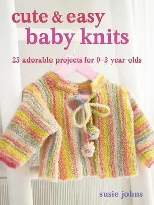 Cute & Easy Baby Knits : 25 Adorable Projects for Newborns to Toddlers (en anglais) - Cute & Easy Baby Knits: 25 Adorable Projects for Newborns to Toddlers