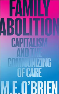 Abolition de la famille : Le capitalisme et la communautarisation des soins - Family Abolition: Capitalism and the Communizing of Care