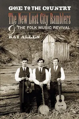 Gone to the Country : Les New Lost City Ramblers et le renouveau de la musique folklorique - Gone to the Country: The New Lost City Ramblers and the Folk Music Revival