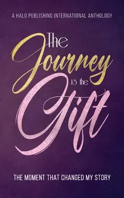 Le voyage est un cadeau : le moment qui a changé mon histoire - The Journey is the Gift: The Moment that Changed My Story