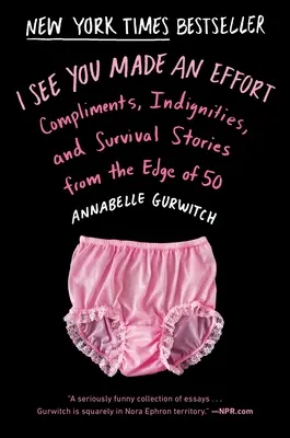 Je vois que vous avez fait un effort : Compliments, indignités et histoires de survie à l'aube de la cinquantaine - I See You Made an Effort: Compliments, Indignities, and Survival Stories from the Edge of 50