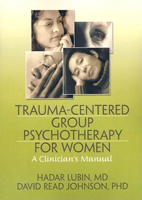 Psychothérapie de groupe centrée sur le traumatisme pour les femmes : Manuel du clinicien - Trauma-Centered Group Psychotherapy for Women: A Clinician's Manual