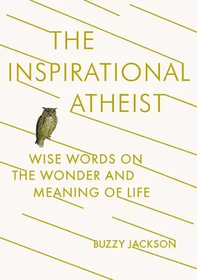 L'athée inspirant : des mots sages sur l'émerveillement et le sens de la vie - The Inspirational Atheist: Wise Words on the Wonder and Meaning of Life