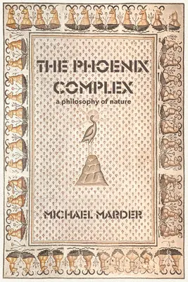 Le complexe du phénix : Une philosophie de la nature - The Phoenix Complex: A Philosophy of Nature