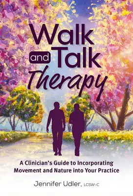 Walk and Talk Therapy : Guide du clinicien pour intégrer le mouvement et la nature dans sa pratique - Walk and Talk Therapy: A Clinician's Guide to Incorporating Movement and Nature Into Your Practice