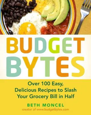 Budget Bytes : Plus de 100 recettes faciles et délicieuses pour réduire de moitié votre facture d'épicerie : Un livre de cuisine - Budget Bytes: Over 100 Easy, Delicious Recipes to Slash Your Grocery Bill in Half: A Cookbook