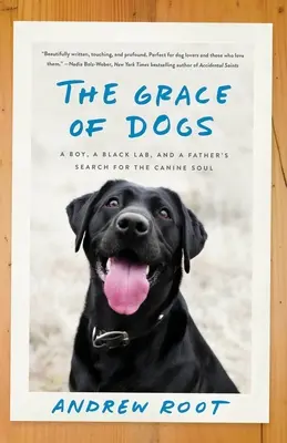 La grâce des chiens : un garçon, un labrador noir et la recherche de l'âme canine par un père - The Grace of Dogs: A Boy, a Black Lab, and a Father's Search for the Canine Soul