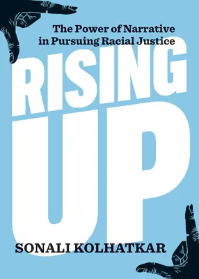 S'élever : Le pouvoir de la narration dans la poursuite de la justice raciale - Rising Up: The Power of Narrative in Pursuing Racial Justice
