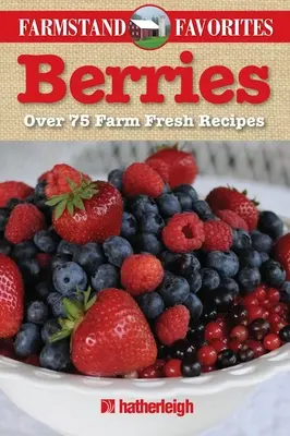 Baies : Plus de 75 recettes fraîches de la ferme - Berries: Over 75 Farm Fresh Recipes