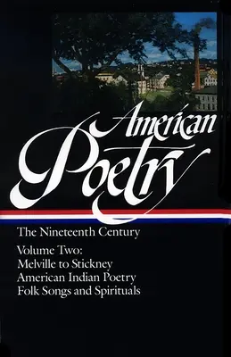 Poésie américaine : Le dix-neuvième siècle Vol. 2 (Loa #67) : Melville à Stickney / Poésie amérindienne / Chansons folkloriques et spirituelles - American Poetry: The Nineteenth Century Vol. 2 (Loa #67): Melville to Stickney / American Indian Poetry / Folk Songs & Spirituals