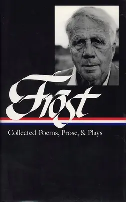 Robert Frost : Collected Poems, Prose, & Plays (LOA #81) - Robert Frost: Collected Poems, Prose, & Plays (LOA #81)