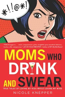 Moms Who Drink and Swear : Les histoires vraies de l'amour de mes enfants tout en perdant la tête - Moms Who Drink and Swear: True Tales of Loving My Kids While Losing My Mind