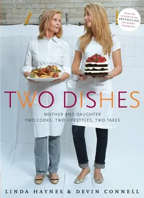 Deux plats : Mère et fille : Deux cuisinières, deux styles de vie, deux goûts : Un livre de cuisine - Two Dishes: Mother and Daughter: Two Cooks, Two Lifestyles, Two Takes: A Cookbook