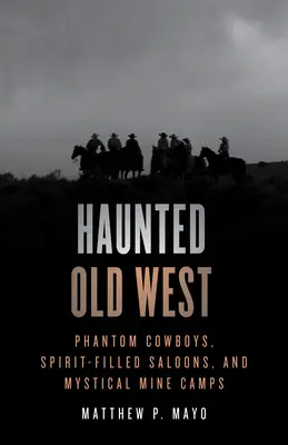 Le vieil Ouest hanté : Cowboys fantômes, saloons remplis d'esprits et camps de mines mystiques - Haunted Old West: Phantom Cowboys, Spirit-Filled Saloons, and Mystical Mine Camps