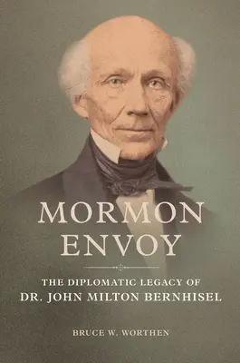 Mormon Envoy : L'héritage diplomatique du Dr. John Milton Bernhisel - Mormon Envoy: The Diplomatic Legacy of Dr. John Milton Bernhisel
