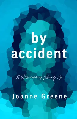 By Accident : Un mémoire sur le lâcher-prise - By Accident: A Memoir of Letting Go