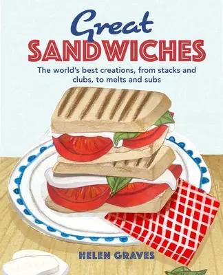 Les grands sandwichs : Les meilleurs combinaisons au monde, des Stacks et Clubs aux Melts et Subs - Great Sandwiches: The World's Best Combos, from Stacks and Clubs, to Melts and Subs