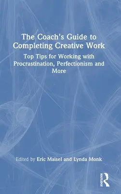 Le guide du coach pour mener à bien un travail créatif : Les meilleurs conseils pour lutter contre la procrastination, le perfectionnisme et bien d'autres problèmes - The Coach's Guide to Completing Creative Work: Top Tips for Working with Procrastination, Perfectionism and More