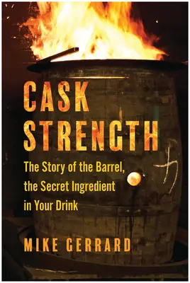 Cask Strength : L'histoire de la barrique, l'ingrédient secret de votre boisson - Cask Strength: The Story of the Barrel, the Secret Ingredient in Your Drink