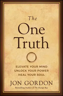 La vérité unique : Élevez votre esprit, débloquez votre pouvoir, guérissez votre âme - The One Truth: Elevate Your Mind, Unlock Your Power, Heal Your Soul