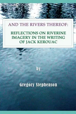 Et les rivières qui s'y trouvent : Réflexions sur les images fluviales dans les écrits de Jack Kerouac - And the Rivers Thereof: Reflections on Riverine Images in the Writing of Jack Kerouac