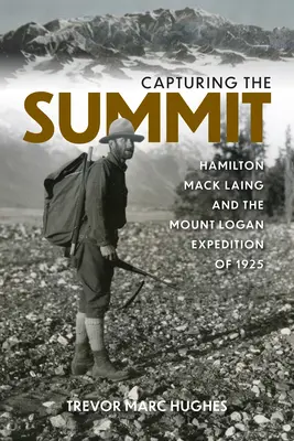 Capturer le sommet : Hamilton Mack Laing et l'expédition du Mont Logan en 1925 - Capturing the Summit: Hamilton Mack Laing and the Mount Logan Expedition of 1925