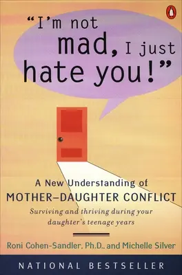 Je ne suis pas fâchée, je te déteste ! Une nouvelle compréhension du conflit mère-fille - I'm Not Mad, I Just Hate You!: A New Understanding of Mother-Daughter Conflict