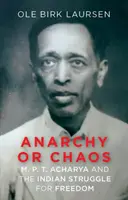 Anarchie ou chaos - M. P. T. Acharya et la lutte indienne pour la liberté - Anarchy or Chaos - M. P. T. Acharya and the Indian Struggle for Freedom