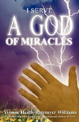 Je sers un Dieu de miracles : Un récit qui fait autorité sur la puissance impressionnante de Dieu - I Serve a God of Miracles: An Authoritative Narrative of the Awesome Power of God