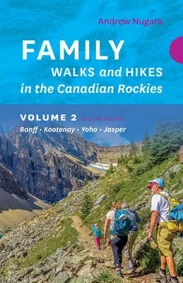 Family Walks & Hikes Canadian Rockies - 2e édition, volume 2 : Banff - Kootenay - Yoho - Jasper - Family Walks & Hikes Canadian Rockies - 2nd Edition, Volume 2: Banff - Kootenay - Yoho - Jasper
