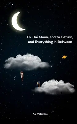 Vers la Lune, vers Saturne et tout ce qui se trouve entre les deux - To The Moon, and to Saturn, and Everything in Between