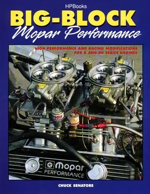 Big-Block Mopar Performance : Modifications de haute performance et de course pour les moteurs des séries B et RB - Big-Block Mopar Performance: High Performance and Racing Modifications for B and RB Series Engines