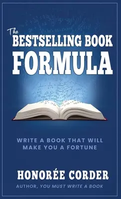 La formule du livre à succès : Écrire un livre qui vous rapportera une fortune - The Bestselling Book Formula: Write a Book that Will Make You a Fortune