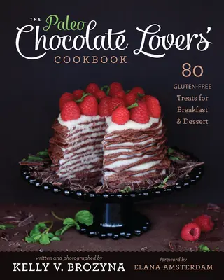 Livre de cuisine paléo pour les amateurs de chocolat : 80 gourmandises sans gluten pour le petit-déjeuner et le dessert - Paleo Chocolate Lovers' Cookbook: 80 Gluten-Free Treats for Breakfast & Dessert