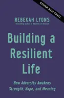 Construire une vie résiliente - Comment l'adversité réveille la force, l'espoir et le sens de la vie - Building a Resilient Life - How Adversity Awakens Strength, Hope, and Meaning