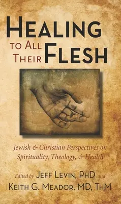 La guérison de toute leur chair : Perspectives juives et chrétiennes sur la spiritualité, la théologie et la santé - Healing to All Their Flesh: Jewish and Christian Perspectives on Spirituality, Theology, and Health