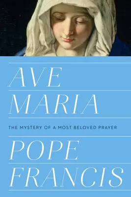 Ave Maria : Le mystère d'une prière très aimée - Ave Maria: The Mystery of a Most Beloved Prayer