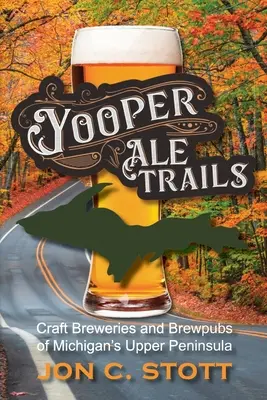 Yooper Ale Trails : Brasseries artisanales et brasseries de la péninsule supérieure du Michigan - Yooper Ale Trails: Craft Breweries and Brewpubs of Michigan's Upper Peninsula