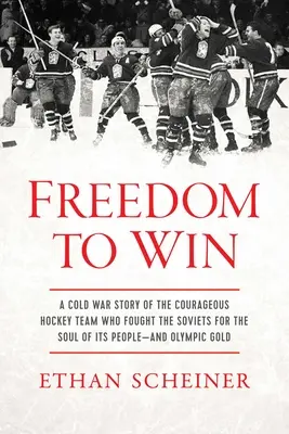 La liberté de gagner : L'histoire d'une équipe de hockey courageuse qui s'est battue contre les Soviétiques pour l'âme de son peuple et l'or olympique. - Freedom to Win: A Cold War Story of the Courageous Hockey Team That Fought the Soviets for the Soul of Its People--And Olympic Gold