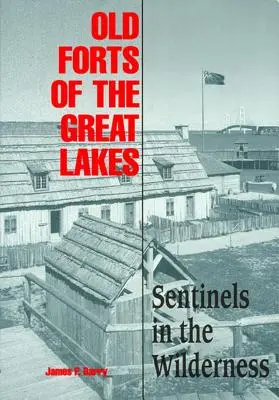 Les anciens forts des Grands Lacs : Des sentinelles dans la nature - Old Forts of the Great Lakes: Sentinels in the Wilderness