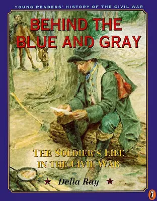 Derrière le bleu et le gris - La vie du soldat pendant la guerre civile - Behind the Blue and Gray - The Soldier's Life in the Civil War
