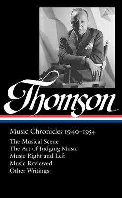 Virgil Thomson : Chroniques musicales 1940-1954 (Loa #258) : La scène musicale / L'art de juger la musique / La musique à droite et à gauche / La musique revue / Autres Wr - Virgil Thomson: Music Chronicles 1940-1954 (Loa #258): The Musical Scene / The Art of Judging Music / Music Right and Left / Music Reviewed / Other Wr