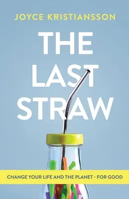 La dernière paille : Changez votre vie et la planète - pour de bon - The Last Straw: Change Your Life and the Planet - For Good