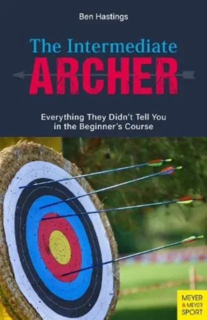 L'archer intermédiaire : Tout ce qu'on ne vous a pas dit dans le cours pour débutants - The Intermediate Archer: Everything They Didn't Tell You in the Beginner's Course