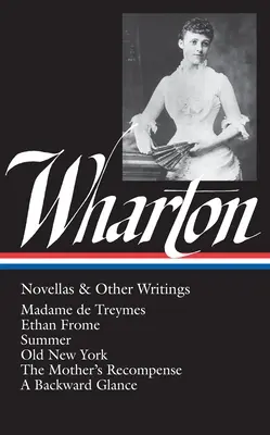 Edith Wharton : Novellas & Other Writings (Loa #47) : Madame de Treymes / Ethan Frome / Summer / Old New York / The Mother's Recompense / A Backward Gla - Edith Wharton: Novellas & Other Writings (Loa #47): Madame de Treymes / Ethan Frome / Summer / Old New York / The Mother's Recompense / A Backward Gla
