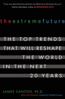 L'avenir extrême : Les principales tendances qui vont remodeler le monde dans les 20 prochaines années - The Extreme Future: The Top Trends That Will Reshape the World in the Next 20 Years