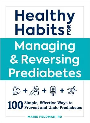 Des habitudes saines pour gérer et inverser le prédiabète : 100 façons simples et efficaces de prévenir et d'annuler le prédiabète - Healthy Habits for Managing & Reversing Prediabetes: 100 Simple, Effective Ways to Prevent and Undo Prediabetes