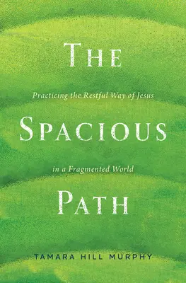 Le chemin spacieux : Pratiquer la voie reposante de Jésus dans un monde fragmenté - The Spacious Path: Practicing the Restful Way of Jesus in a Fragmented World