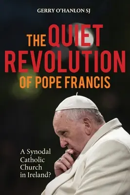 La révolution tranquille du pape François : Une Église catholique synodale en Irlande Édition révisée - The Quiet Revolution of Pope Francis: A Synodal Catholic Church in Ireland Revised Edition