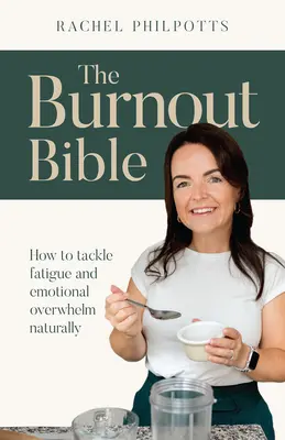La Bible du Burnout : Comment lutter naturellement contre la fatigue et le surmenage émotionnel - The Burnout Bible: How to Tackle Fatigue and Emotional Overwhelm Naturally